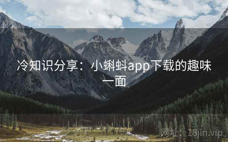 冷知识分享：小蝌蚪app下载的趣味一面  第2张
