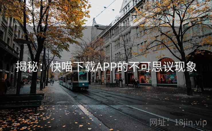 揭秘：快喵下载APP的不可思议现象  第1张