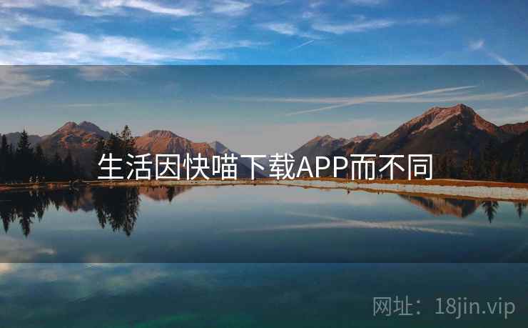 生活因快喵下载APP而不同  第1张