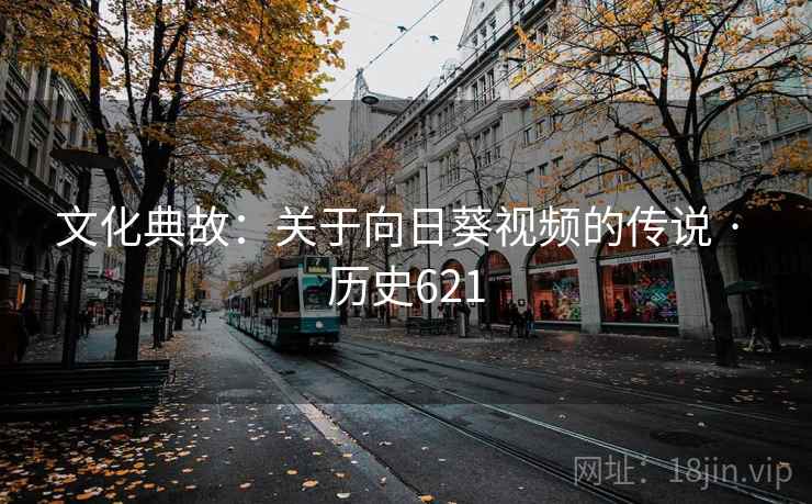文化典故：关于向日葵视频的传说 · 历史621  第1张